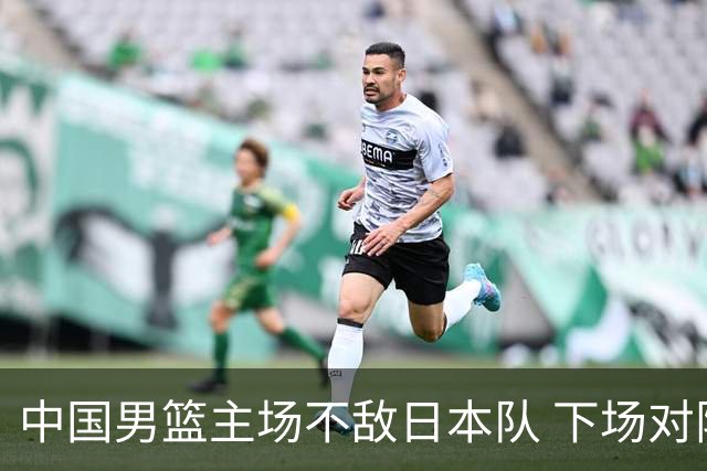 中国男篮主场不敌日本队 下场对阵中国台北队